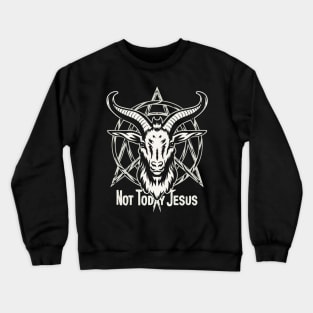 Not Today Jesus I Satanic Baphomet Goat Crewneck Sweatshirt